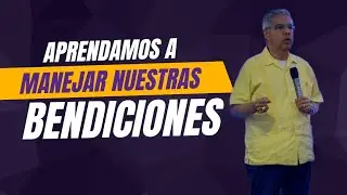 Aprendamos a manejar nuestras bendiciones - Pastor Carlos Alegría