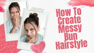 How To Create Messy Bun Hairstyle