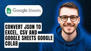 How To Convert Json To Excel, Csv And Google Sheets Google Colab [2026 Guide]