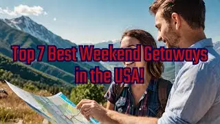 Top 7 Best Weekend Getaways in the USA!
