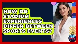 How Do Stadium Experiences Differ Between Sports Events? | Where the Fans Roar