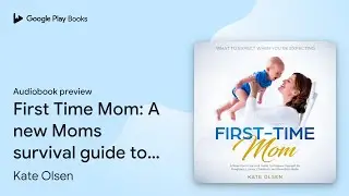 First Time Mom: A new Moms survival guide to&hellip; by Kate Olsen &middot; Audiobook preview
