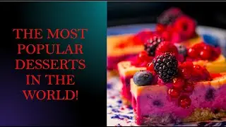 &ldquo;Top 5 The Most Popular Desserts In The World: Exploring sweet Adventure&rdquo;