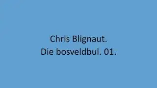 Chris Blignaut - Die bosveldbul. 01.