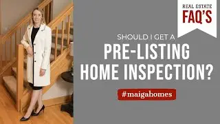Should I Get a Pre-Listing Home Inspection | Real Estate FAQ's | Maiga Homes