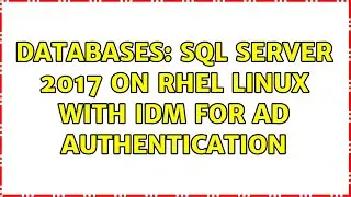 Databases: SQL Server 2017 on RHEL Linux with IDM for AD authentication