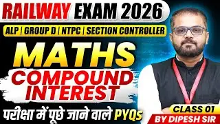 Maths for Railway 2026 | ALP, Group D, NTPC, Section Controller | Compound Interest | By Dipesh Sir
