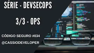 S&eacute;rie DevSecOps - 3/3 - Ops - C&oacute;digo Seguro #034 | C&aacute;ssio B. Pereira