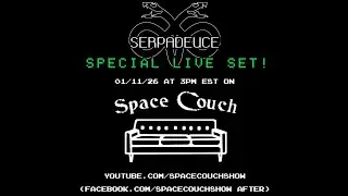 252 - Space Couch - SERPADEUCE live set #2!