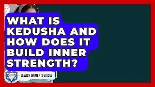 What Is Kedusha And How Does It Build Inner Strength? - Jewish Womens Voices