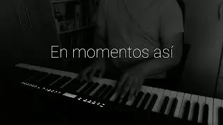 En momentos as&iacute; (In moments like these) - Piano Cover
