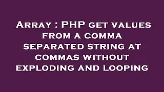 Array : PHP get values from a comma separated string at commas without exploding and looping