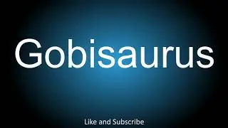 How to correctly pronounce the name of the Dinosaur - Gobisaurus.