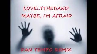 LOVELYTHEBAND   MAYBE IM AFRAID   DAN TEMPO REMIX   DANIEL ROSS