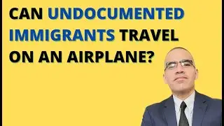 Can an undocumented immigrant travel on an airplane inside the United States?