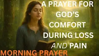 A Prayer for God&rsquo;s Comfort During Loss and Pain