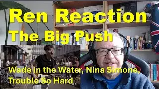 Ren/The Big Push. British Dad Reacts. Wade in the Water, Trouble So Hard, Nina Simone