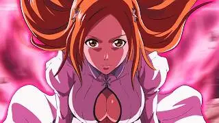 Why Orihime is WAY STRONGER THAN YOU THINK