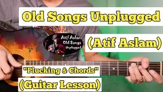 Atif Aslam Old Songs Unplugged - Guitar Lesson | Plucking & Chords | (Mashup)