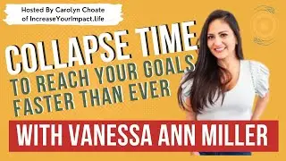 Collapse Time To Reach Your Goals Faster with Vanessa Ann Miller