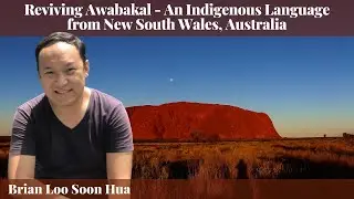 Brian Loo Soon Hua - Reviving Awabakal - An Indigenous Language from New South Wales, Australia