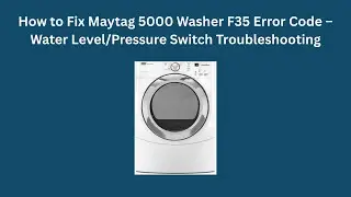 How to Fix Maytag 5000 Washer F35 Error Code &ndash; Water Level/Pressure Switch Troubleshooting