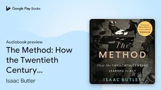 The Method: How the Twentieth Century Learned&hellip; by Isaac Butler &middot; Audiobook preview