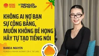 Kh&ocirc;ng ai nợ bạn sự c&ocirc;ng bằng, muốn kh&ocirc;ng b&eacute; họng h&atilde;y tự tạo tiếng n&oacute;i | Bianca Nguyen | TNNS EP 18