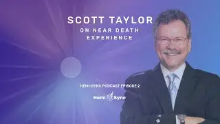 Hemi-Sync Podcast Episode 2, Scott Taylor on NDEs and the Tunnel