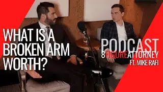 What Is A Broken Arm Worth? - 8 Figure Attorney Podcast (Ft. Mike Rafi)