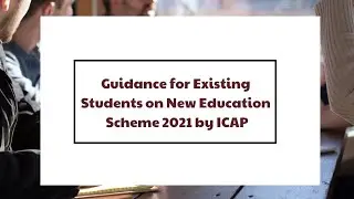 Guidance for Existing Students on New Education Scheme 2021 by ICAP