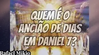 Quem &eacute; o Anci&atilde;o de Dias em Daniel 7?