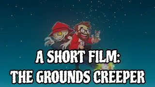 A SHORT FILM: THE GROUNDS CREEPER