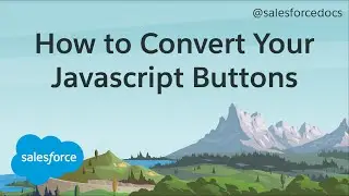 How to Convert Your Javascript Buttons | Journey to Lightning Experience | Salesforce