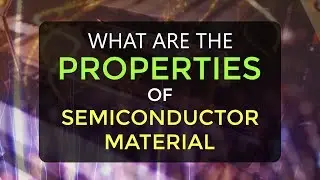 What is Semiconductor | What are the Properties of Semiconductors | Electronic Devices and Circuits
