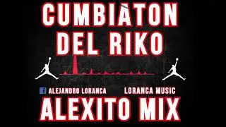 Cumbiaton Del Riko - Alxito Mix - Cumbiaton - Loranca Music