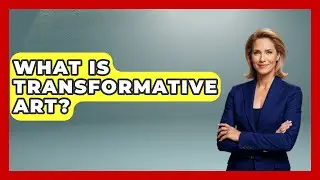 What Is Transformative Art? - Art Across Cultures