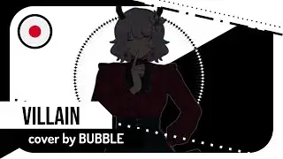 【COVER】Villain &mdash; JPN ver.【Bubble】