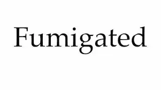 How to Pronounce Fumigated