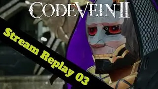 Code Vein 2 Twitch Stream Replay 03