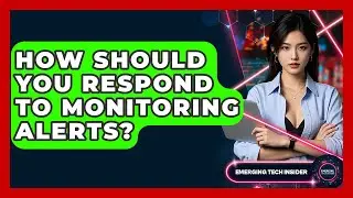 How Should You Respond To Monitoring Alerts? - Emerging Tech Insider