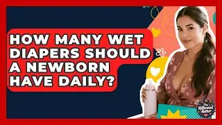 How Many Wet Diapers Should A Newborn Have Daily? - The Millennial Mother