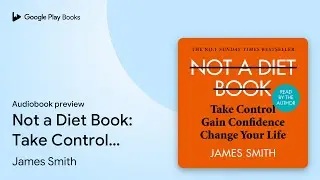 Not a Diet Book: Take Control. Gain Confidence.&hellip; by James Smith &middot; Audiobook preview