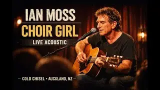 Ian Moss &ndash; Choir Girl Live Acoustic | Cold Chisel | Auckland New Zealand