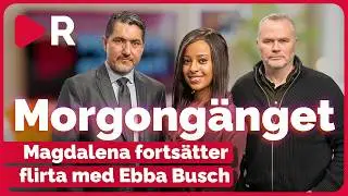 Morgongänget: Magdalena fortsätter flirta med Ebba Busch