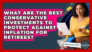What Are The Best Conservative Investments To Protect Against Inflation For Retirees?