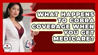 What Happens To COBRA Coverage When You Get Medicare? - Medicare Made Simple Guide