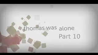 Thomas Was Alone - Part 10 [Creation Matrix]