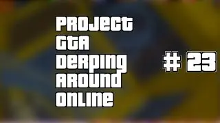 Project GTA - Derping Around Online 23 - #GTALogic, Kamikaze and Death