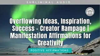 Overflowing Ideas, Inspiration, Success &ndash; Creator Rampage | Manifestation for Creativity Subliminal